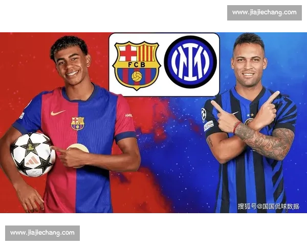 巴塞罗那与国际米兰的激烈对决 谁能笑到最后争锋相对